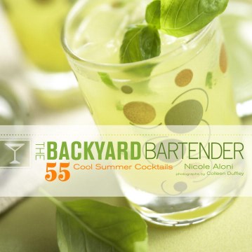 The Backyard Bartender:55 Cool Summer Cocktails